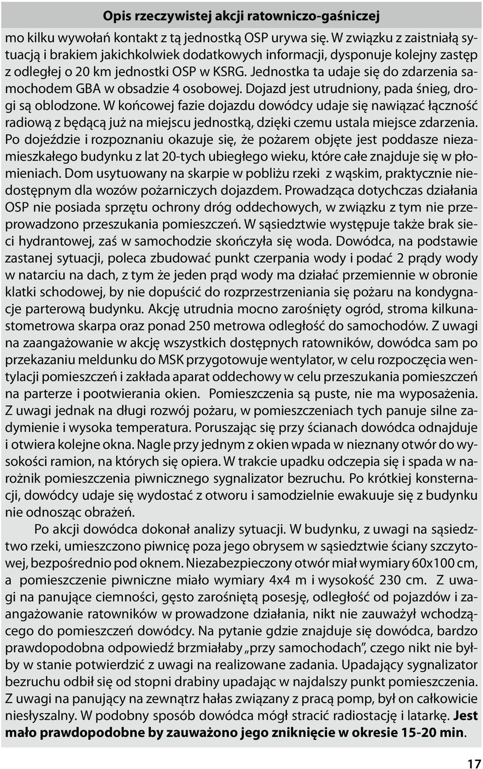 Jednostka ta udaje się do zdarzenia samochodem GBA w obsadzie 4 osobowej. Dojazd jest utrudniony, pada śnieg, drogi są oblodzone.