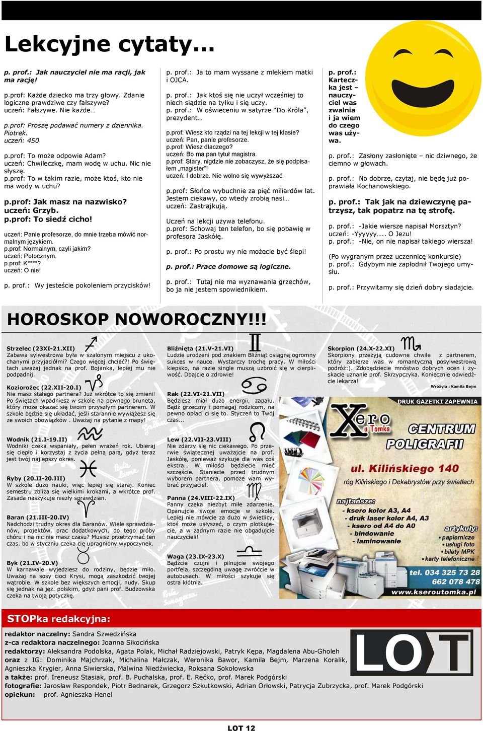 p.prof: Jak masz na nazwisko? uczeń: Grzyb. p.prof: To siedź cicho! uczeń: Panie profesorze, do mnie trzeba mówić normalnym językiem. p.prof: Normalnym, czyli jakim? uczeń: Potocznym. p.prof: K****?