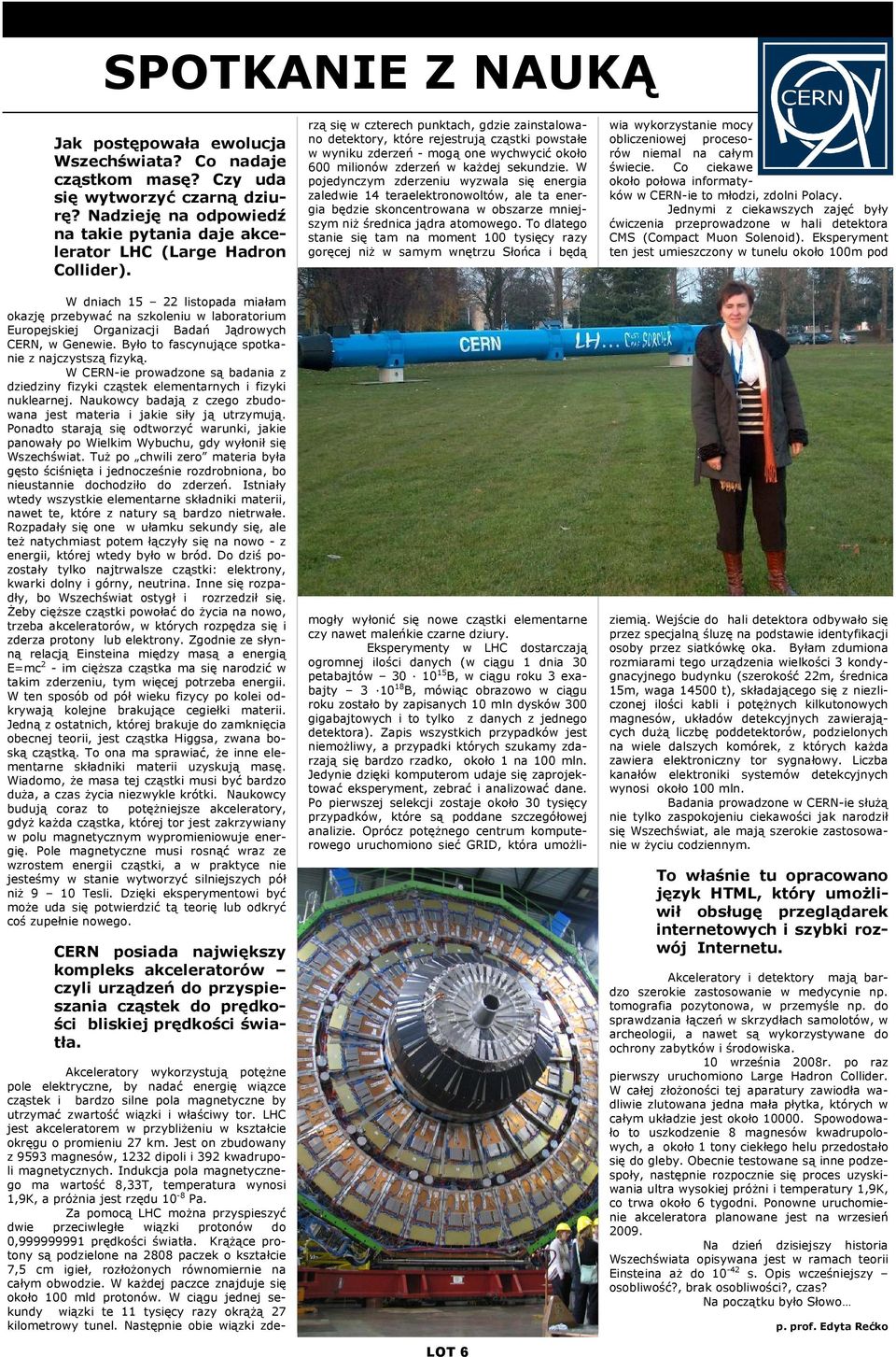 W dniach 15 22 listopada miałam okazję przebywać na szkoleniu w laboratorium Europejskiej Organizacji Badań Jądrowych CERN, w Genewie. Było to fascynujące spotkanie z najczystszą fizyką.