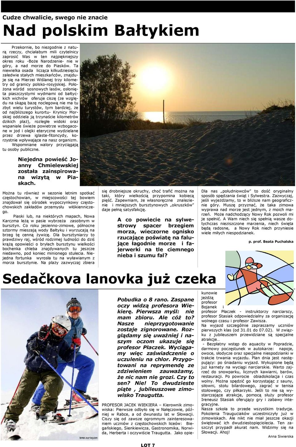 Poło- Ŝona wśród sosnowych lasów, osłonięta piaszczystymi wydmami od bałtyckich wichrów oferuje ciszę (ze względu na skąpą bazę noclegową nie ma tu zbyt wielu turystów, tym bardziej, Ŝe od