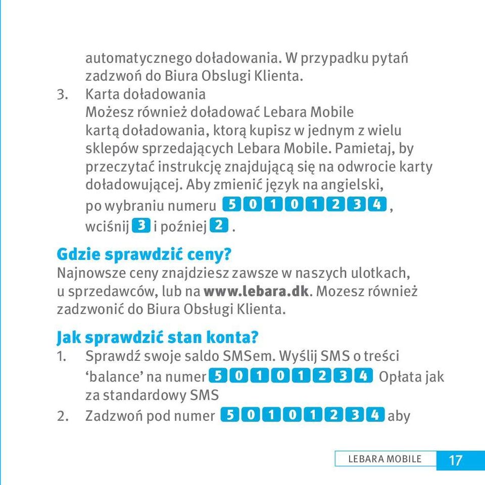 Pamietaj, by przeczytać instrukcję znajdującą się na odwrocie karty doładowującej. Aby zmienić język na angielski, po wybraniu numeru 5 0 1 0 1 2 3 4, wciśnij 3 i poźniej 2.