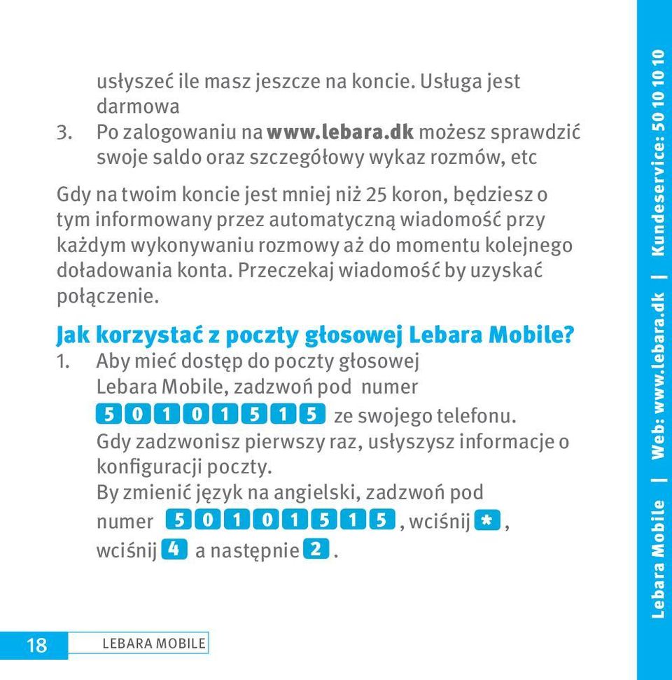 rozmowy aż do momentu kolejnego doładowania konta. Przeczekaj wiadomość by uzyskać połączenie. Jak korzystać z poczty głosowej Lebara Mobile? 1.