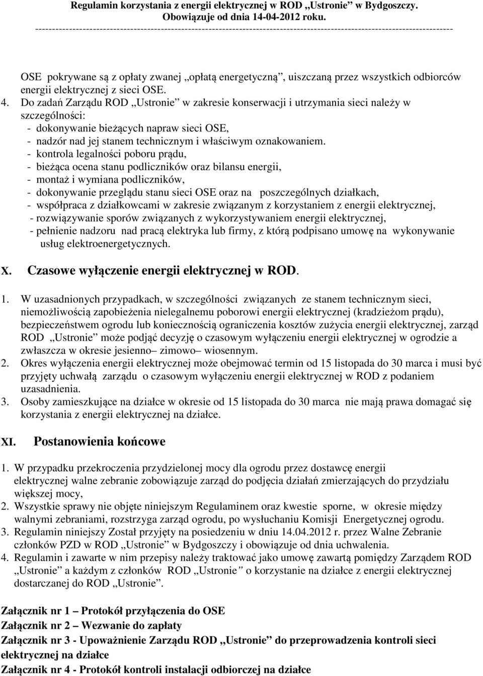 - kontrola legalności poboru prądu, - bieżąca ocena stanu podliczników oraz bilansu energii, - montaż i wymiana podliczników, - dokonywanie przeglądu stanu sieci OSE oraz na poszczególnych działkach,