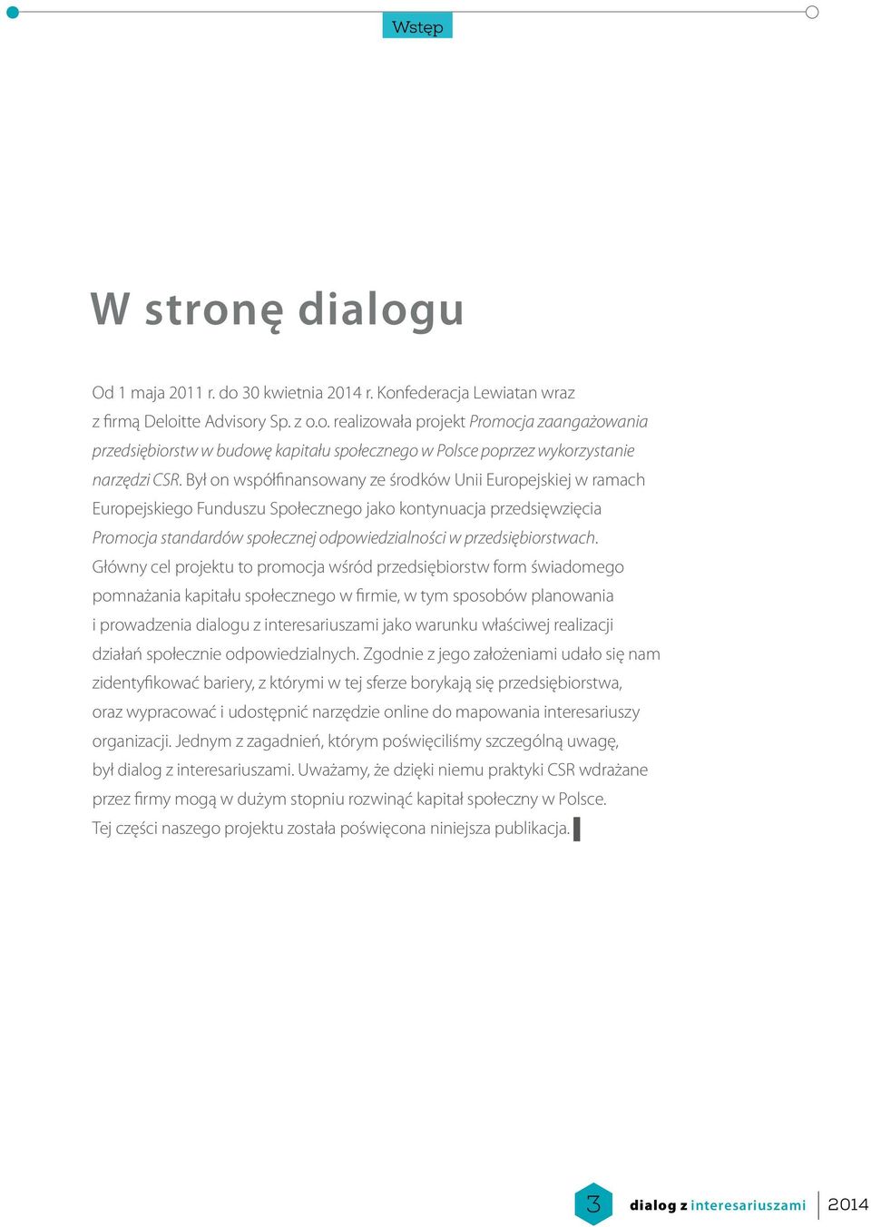 Główny cel projektu to promocja wśród przedsiębiorstw form świadomego pomnażania kapitału społecznego w firmie, w tym sposobów planowania i prowadzenia dialogu z interesariuszami jako warunku