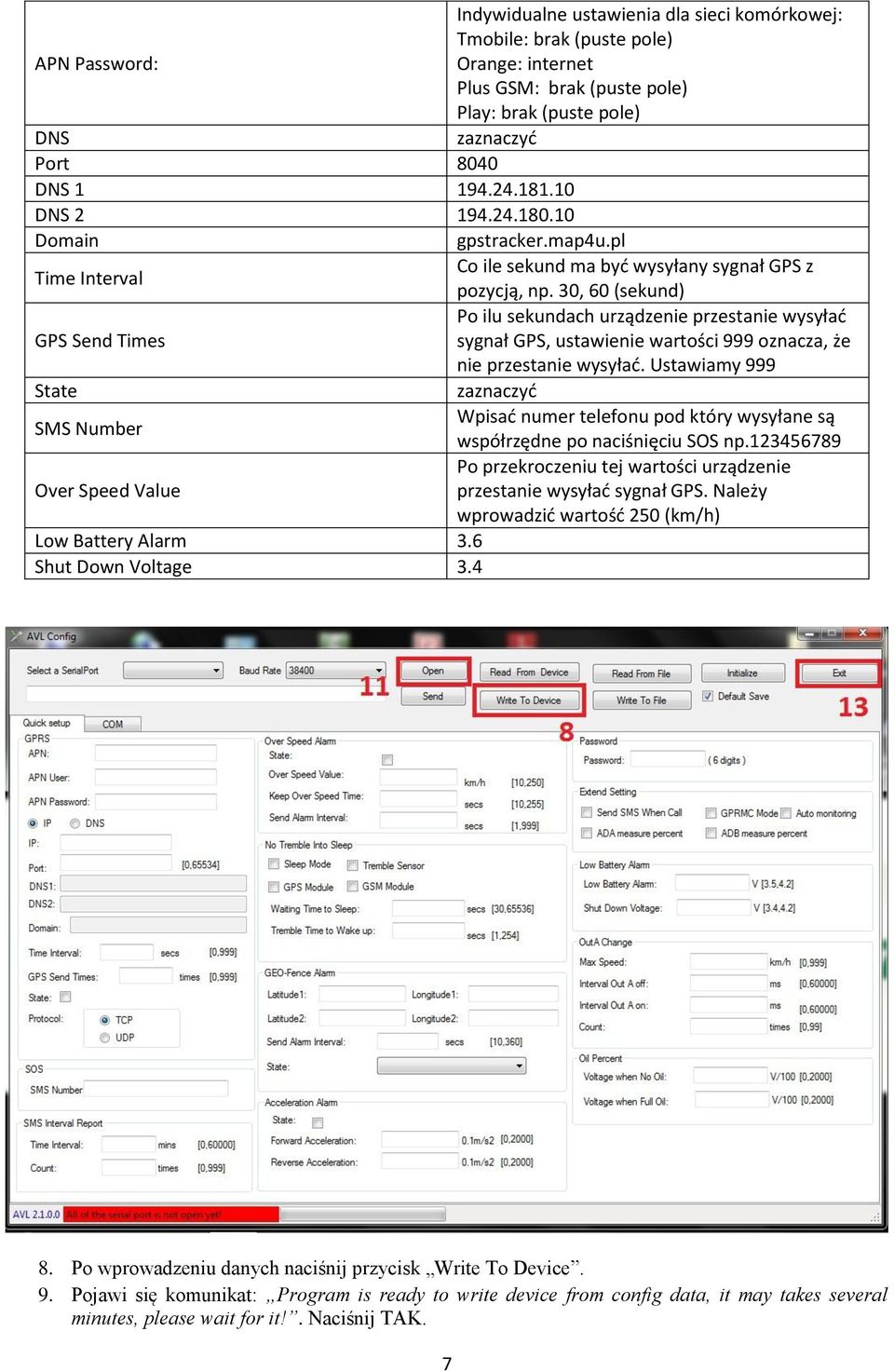 30, 60 (sekund) Po ilu sekundach urządzenie przestanie wysyłać GPS Send Times sygnał GPS, ustawienie wartości 999 oznacza, że nie przestanie wysyłać.