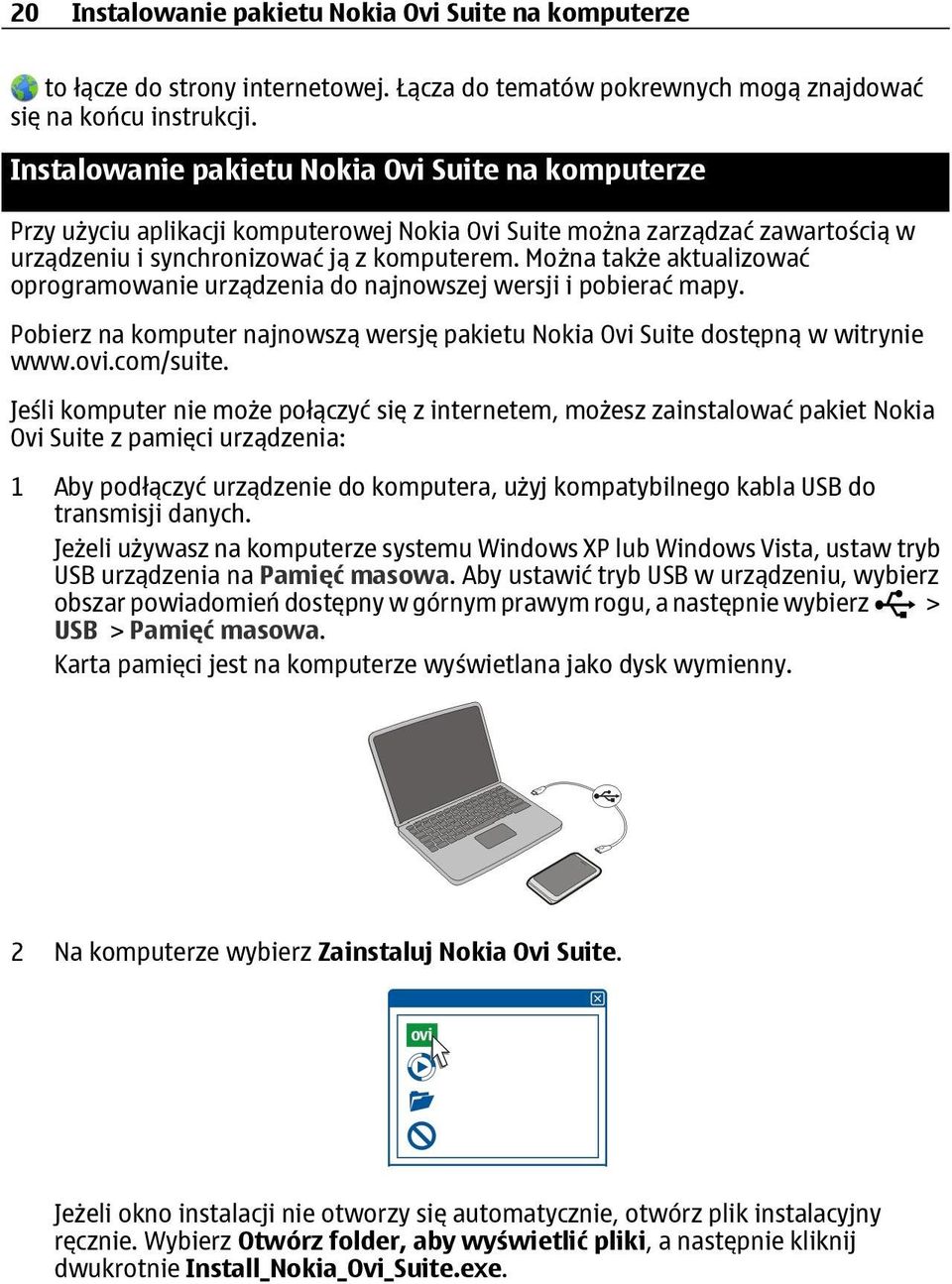 Można także aktualizować oprogramowanie urządzenia do najnowszej wersji i pobierać mapy. Pobierz na komputer najnowszą wersję pakietu Nokia Ovi Suite dostępną w witrynie www.ovi.com/suite.
