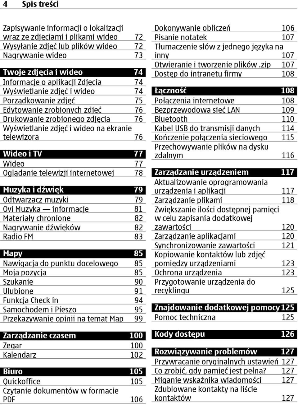 Oglądanie telewizji internetowej 78 Muzyka i dźwięk 79 Odtwarzacz muzyki 79 Ovi Muzyka informacje 81 Materiały chronione 82 Nagrywanie dźwięków 82 Radio FM 83 Mapy 85 Nawigacja do punktu docelowego