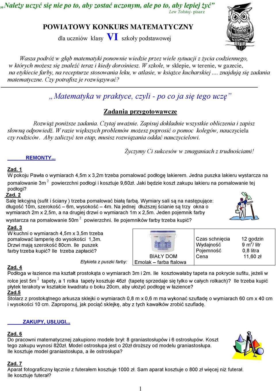 W szkole, w sklepie, w terenie, w gazecie, na etykiecie farby, na recepturze stosowania leku, w atlasie, w książce kucharskiej... znajdują się zadania matematyczne. Czy potrafisz je rozwiązywać?