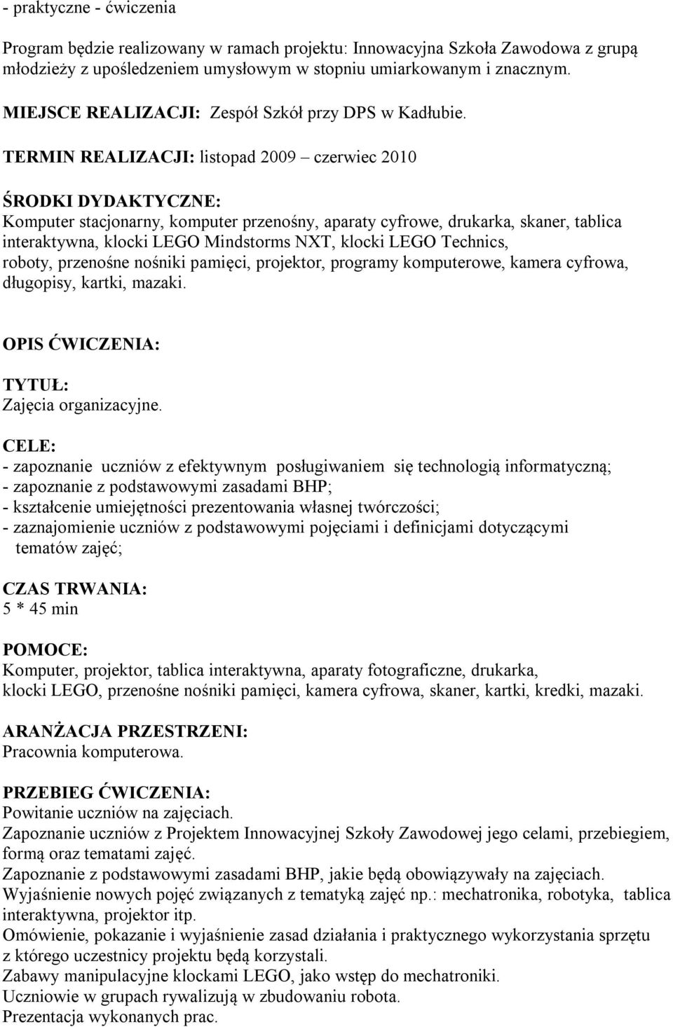 TERMIN REALIZACJI: listopad 2009 czerwiec 2010 ŚRODKI DYDAKTYCZNE: Komputer stacjonarny, komputer przenośny, aparaty cyfrowe, drukarka, skaner, tablica interaktywna, klocki LEGO Mindstorms NXT,