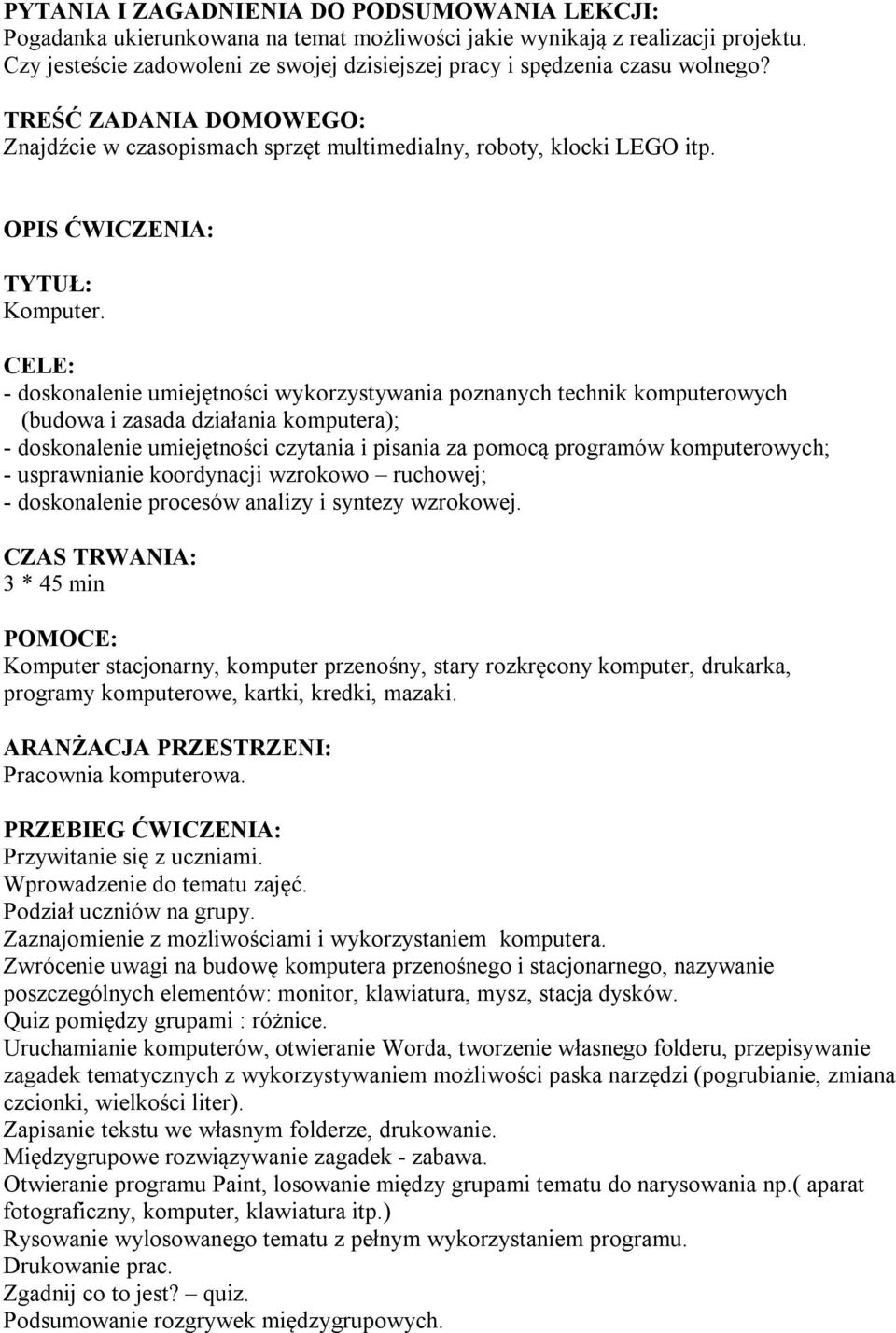 CELE: - doskonalenie umiejętności wykorzystywania poznanych technik komputerowych (budowa i zasada działania komputera); - doskonalenie umiejętności czytania i pisania za pomocą programów