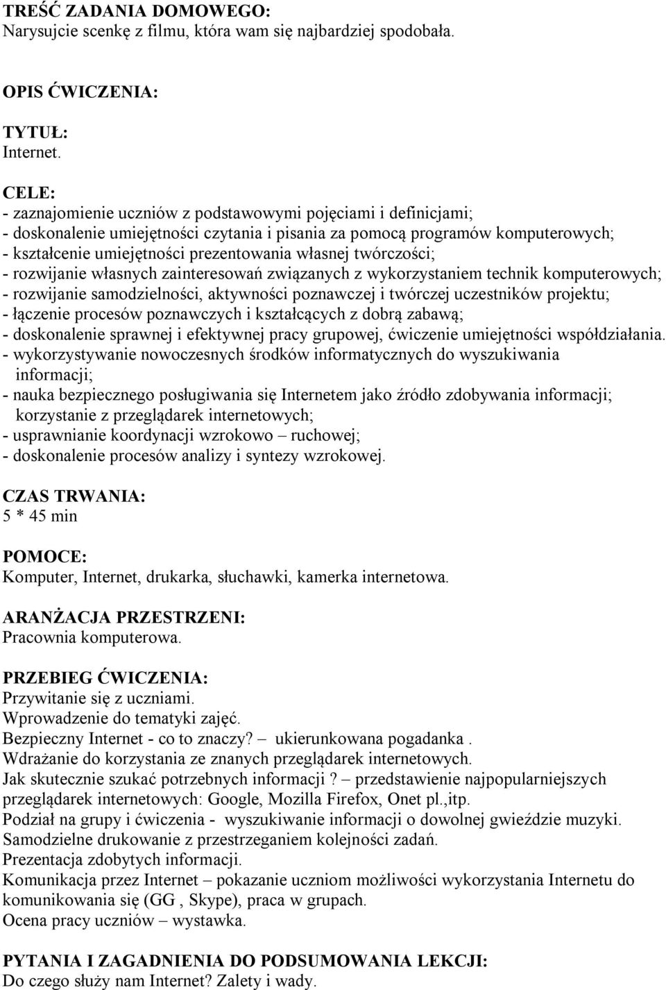 z wykorzystaniem technik komputerowych; - rozwijanie samodzielności, aktywności poznawczej i twórczej uczestników projektu; - łączenie procesów poznawczych i kształcących z dobrą zabawą; -