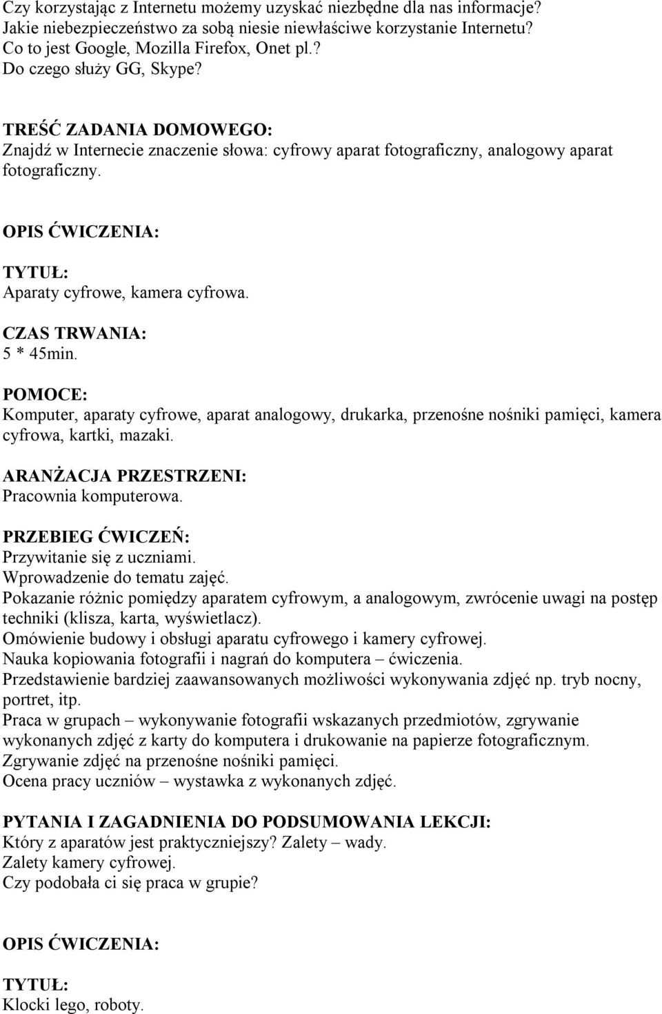 Komputer, aparaty cyfrowe, aparat analogowy, drukarka, przenośne nośniki pamięci, kamera cyfrowa, kartki, mazaki. PRZEBIEG ĆWICZEŃ: Przywitanie się z uczniami. Wprowadzenie do tematu zajęć.