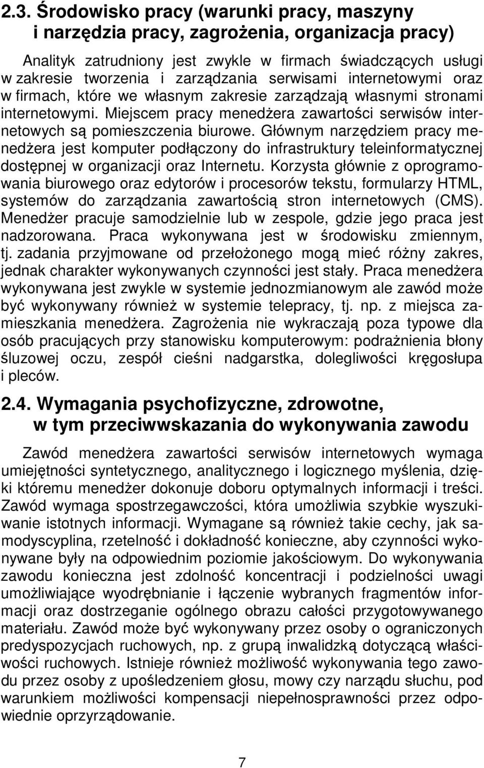 Głównym narzędziem pracy menedżera jest komputer podłączony do infrastruktury teleinformatycznej dostępnej w organizacji oraz Internetu.