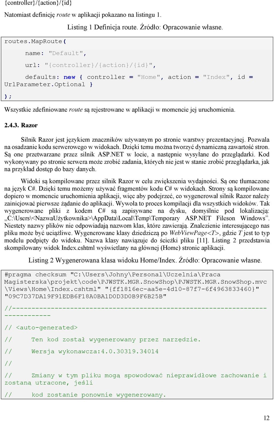 Optional } ); Wszystkie zdefiniowane route są rejestrowane w aplikacji w momencie jej uruchomienia. 2.4.3. Razor Silnik Razor jest językiem znaczników używanym po stronie warstwy prezentacyjnej.