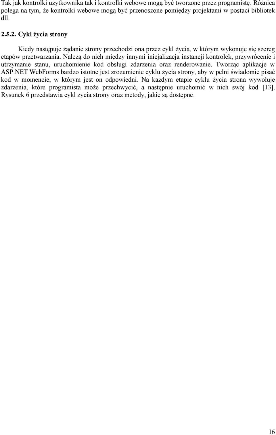 Należą do nich między innymi inicjalizacja instancji kontrolek, przywrócenie i utrzymanie stanu, uruchomienie kod obsługi zdarzenia oraz renderowanie. Tworząc aplikacje w ASP.