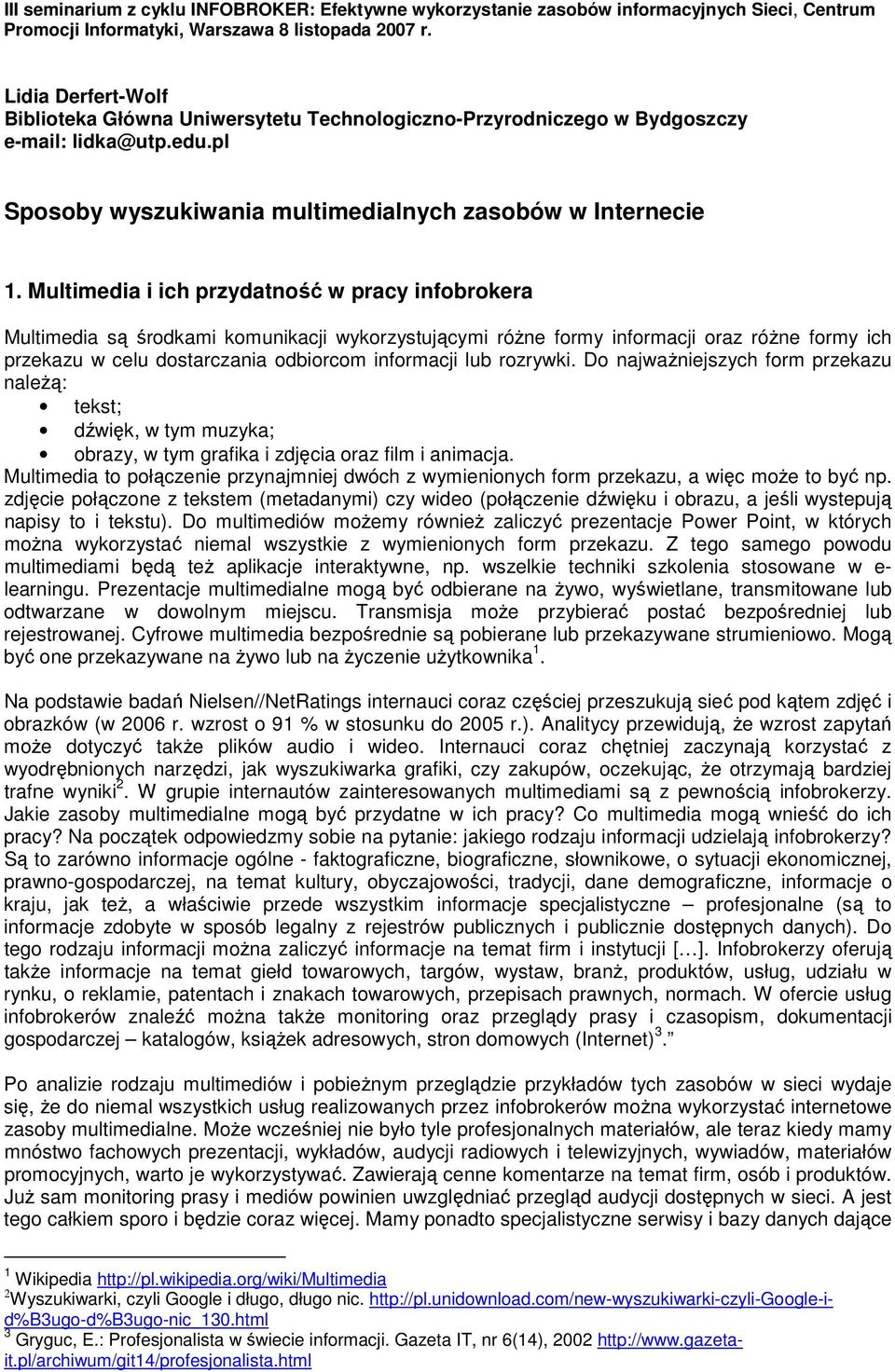Multimedia i ich przydatność w pracy infobrokera Multimedia są środkami komunikacji wykorzystującymi róŝne formy informacji oraz róŝne formy ich przekazu w celu dostarczania odbiorcom informacji lub