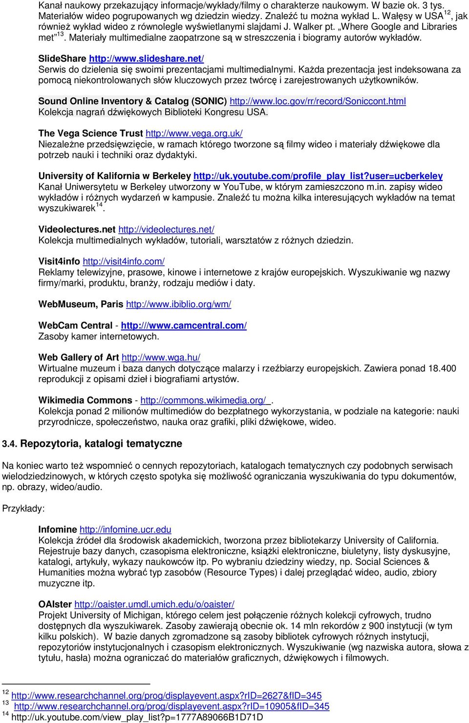 Materiały multimedialne zaopatrzone są w streszczenia i biogramy autorów wykładów. SlideShare http://www.slideshare.net/ Serwis do dzielenia się swoimi prezentacjami multimedialnymi.