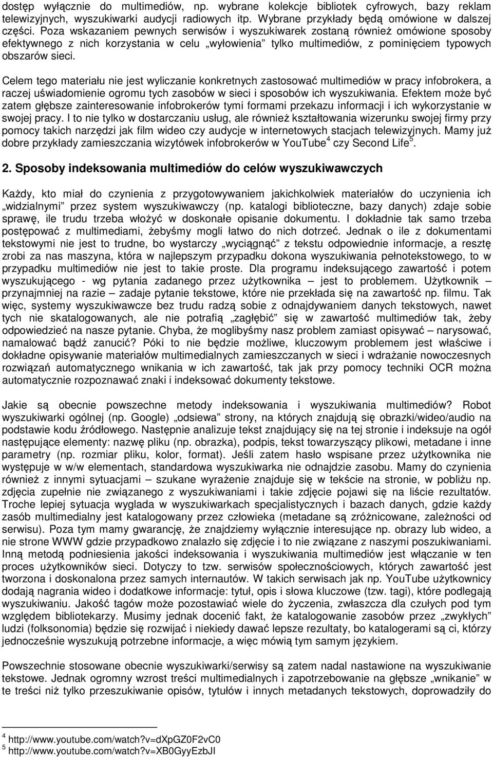 Celem tego materiału nie jest wyliczanie konkretnych zastosować multimediów w pracy infobrokera, a raczej uświadomienie ogromu tych zasobów w sieci i sposobów ich wyszukiwania.