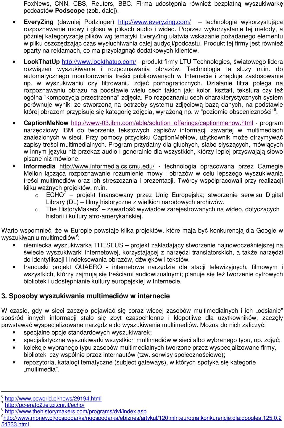 Poprzez wykorzystanie tej metody, a później kategoryzację plików wg tematyki EveryZing ułatwia wskazanie poŝądanego elementu w pliku oszczędzając czas wysłuchiwania całej audycji/podcastu.