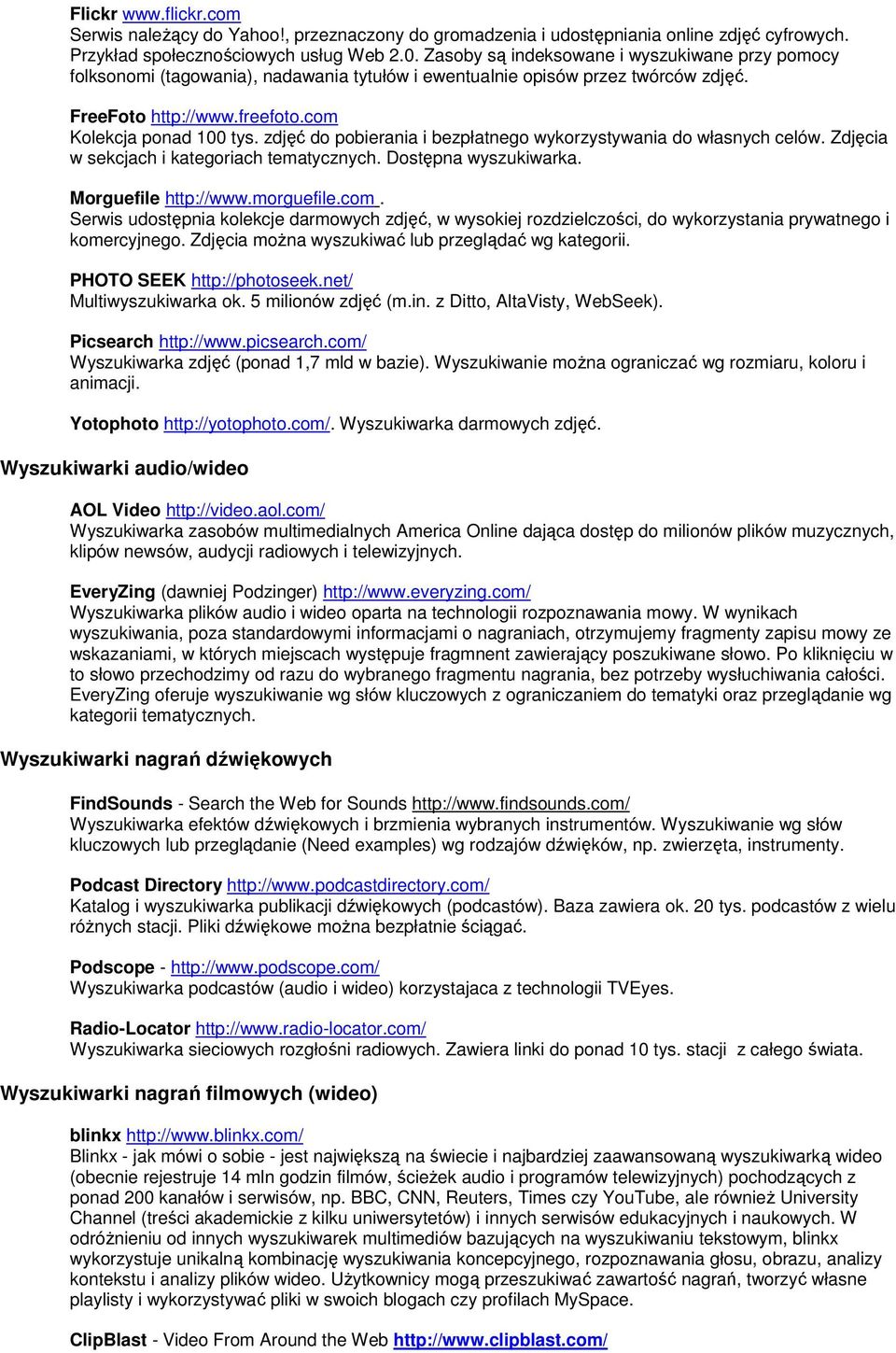 zdjęć do pobierania i bezpłatnego wykorzystywania do własnych celów. Zdjęcia w sekcjach i kategoriach tematycznych. Dostępna wyszukiwarka. Morguefile http://www.morguefile.com.
