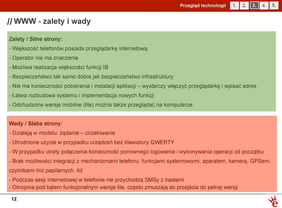 dobre jak bezpieczeństwo infrastruktury - Nie ma konieczności pobierania i instalacji aplikacji wystarczy włączyć przeglądarkę i wpisać adres - Łatwa rozbudowa systemu i implementacja nowych funkcji