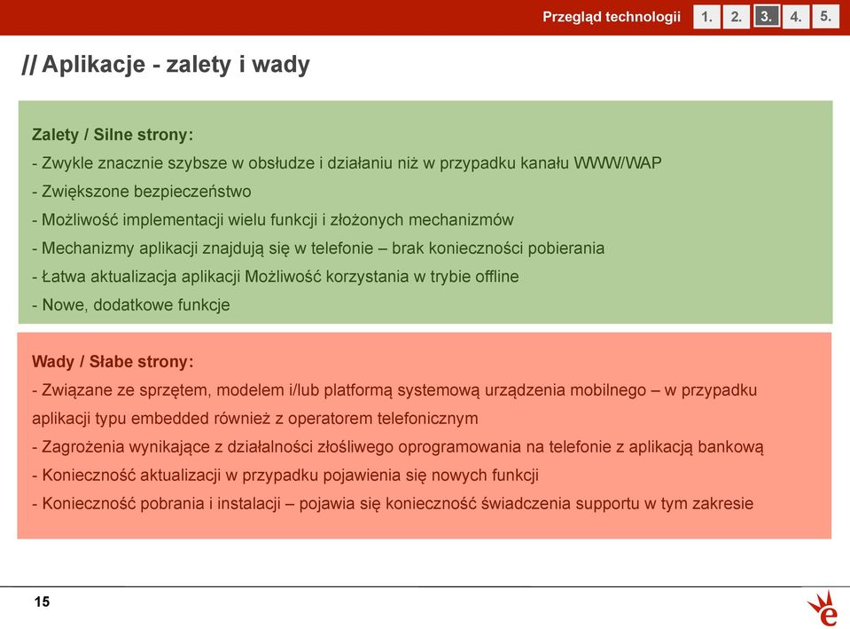 złożonych mechanizmów - Mechanizmy aplikacji znajdują się w telefonie brak konieczności pobierania - Łatwa aktualizacja aplikacji Możliwość korzystania w trybie offline - Nowe, dodatkowe funkcje Wady