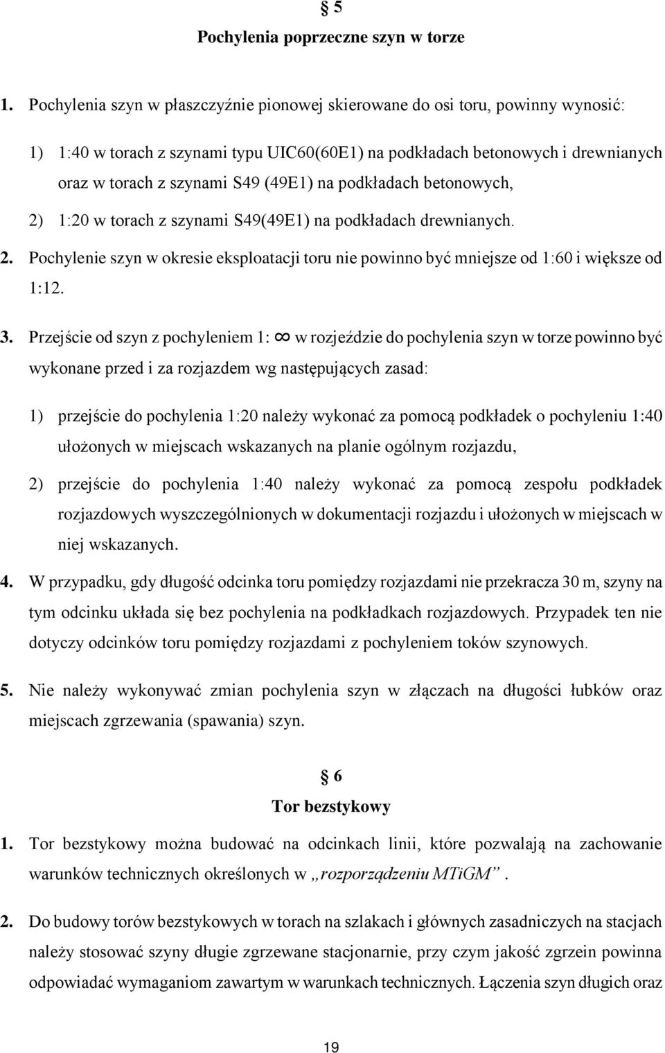 na podkładach betonowych, 2) 1:20 w torach z szynami S49(49E1) na podkładach drewnianych. 2. Pochylenie szyn w okresie eksploatacji toru nie powinno być mniejsze od 1:60 i większe od 1:12. 3.
