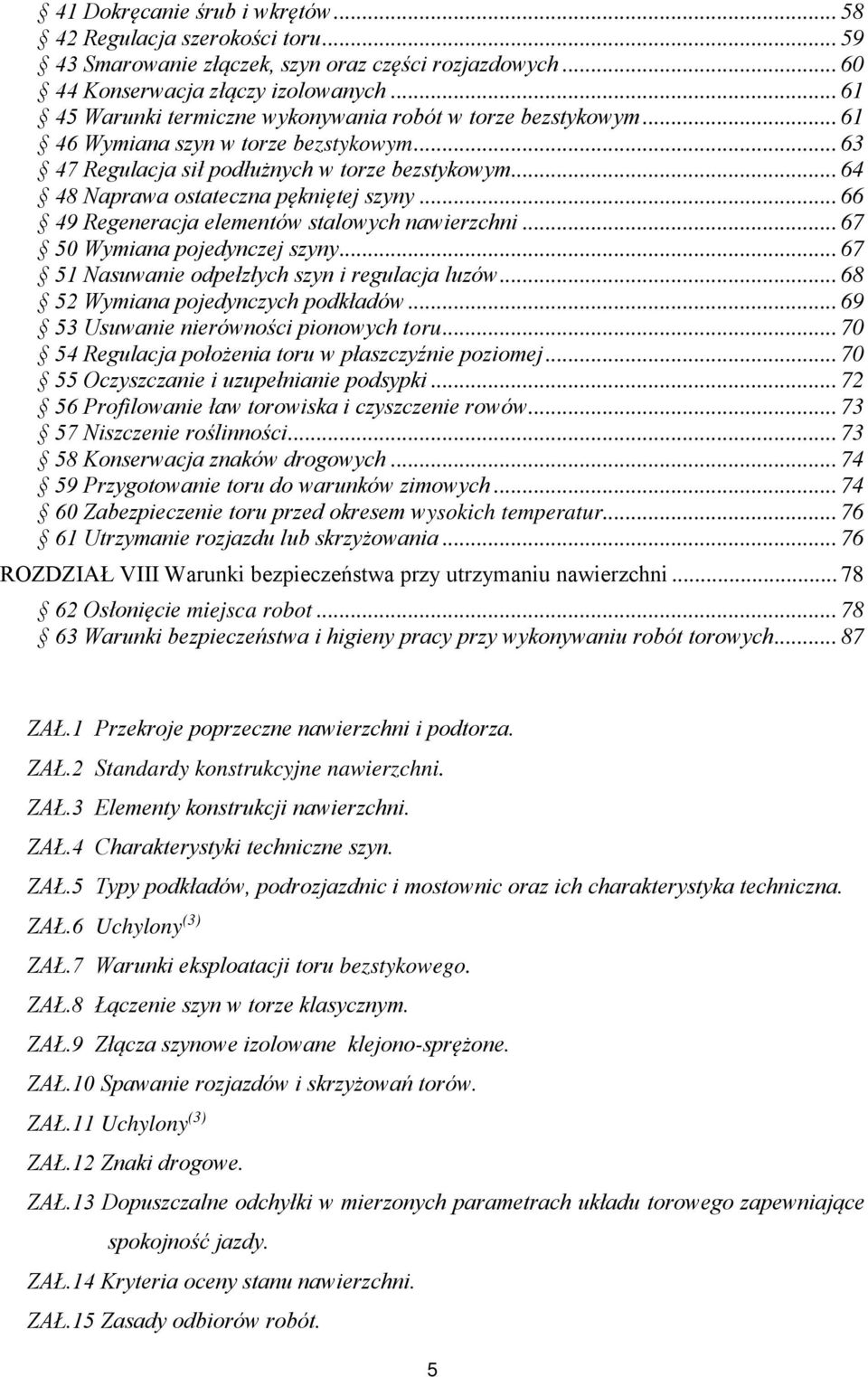 .. 64 48 Naprawa ostateczna pękniętej szyny... 66 49 Regeneracja elementów stalowych nawierzchni... 67 50 Wymiana pojedynczej szyny... 67 51 Nasuwanie odpełzłych szyn i regulacja luzów.