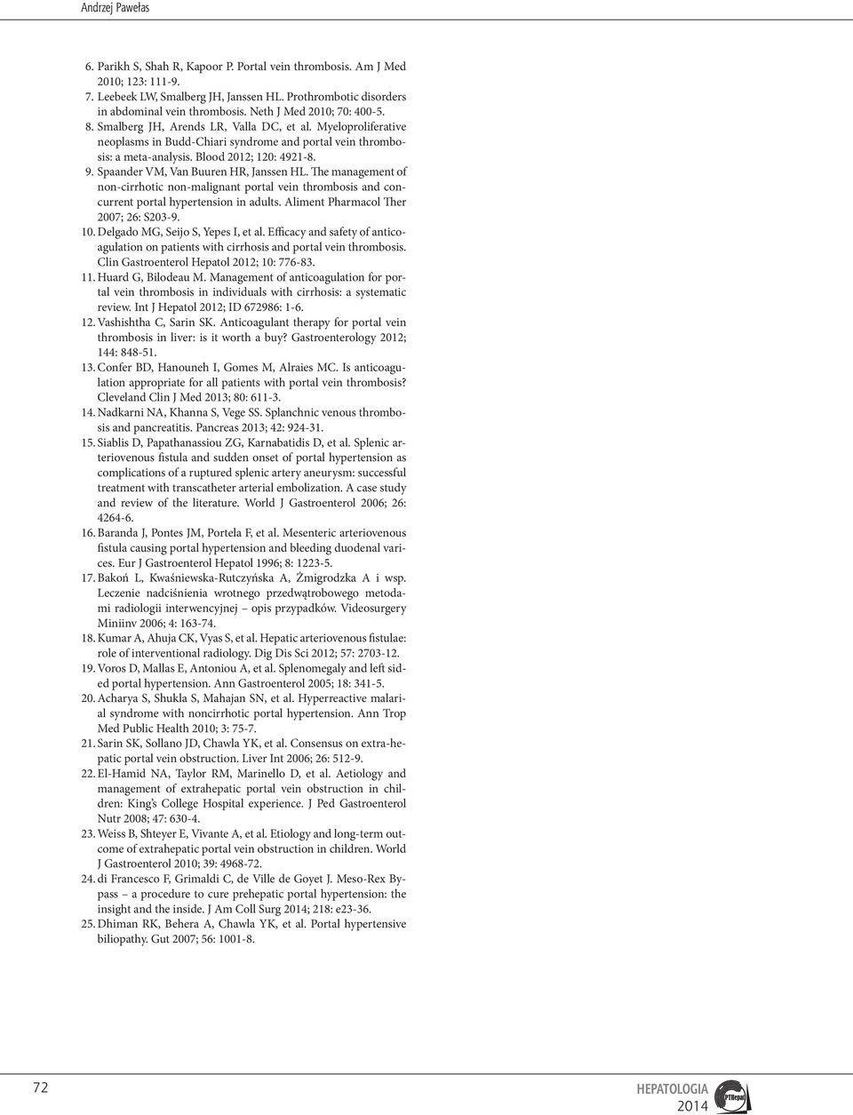 Spaander VM, Van Buuren HR, Janssen HL. The management of non-cirrhotic non-malignant portal vein thrombosis and concurrent portal hypertension in adults. Aliment Pharmacol Ther 2007; 26: S203-9. 10.