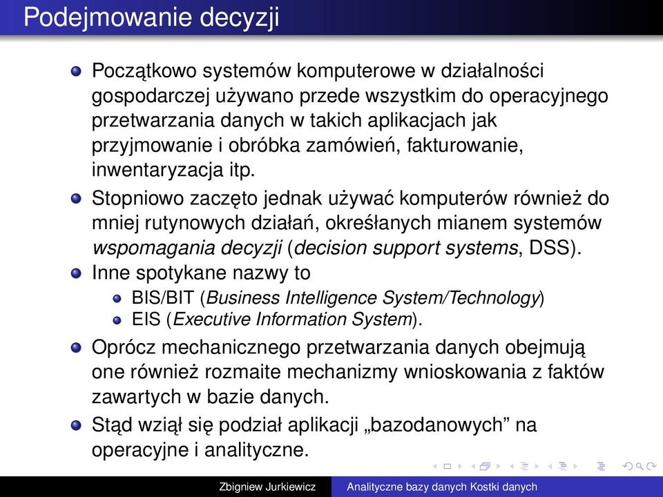 Stopniowo zaczęto jednak używać komputerów również do mniej rutynowych działań, okreśłanych mianem systemów wspomagania decyzji (decision support systems, DSS).