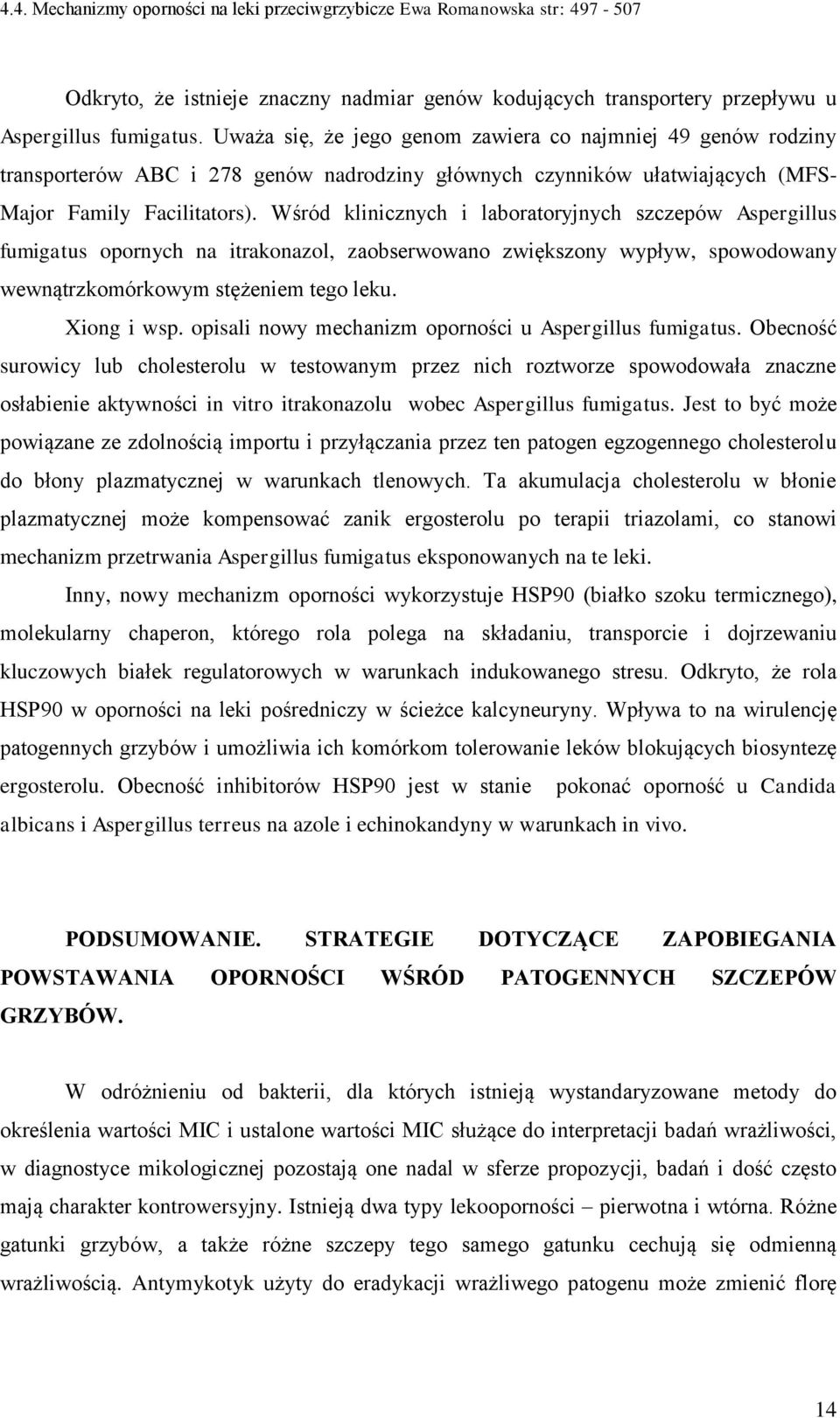 Wśród klinicznych i laboratoryjnych szczepów Aspergillus fumigatus opornych na itrakonazol, zaobserwowano zwiększony wypływ, spowodowany wewnątrzkomórkowym stężeniem tego leku. Xiong i wsp.