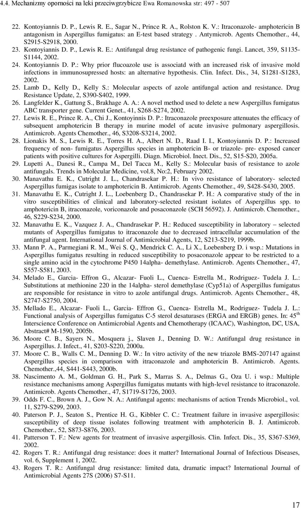 Clin. Infect. Dis., 34, S1281-S1283, 2002. 25. Lamb D., Kelly D., Kelly S.: Molecular aspects of azole antifungal action and resistance. Drug Resistance Update, 2, S390-S402, 1999. 26. Langfelder K.