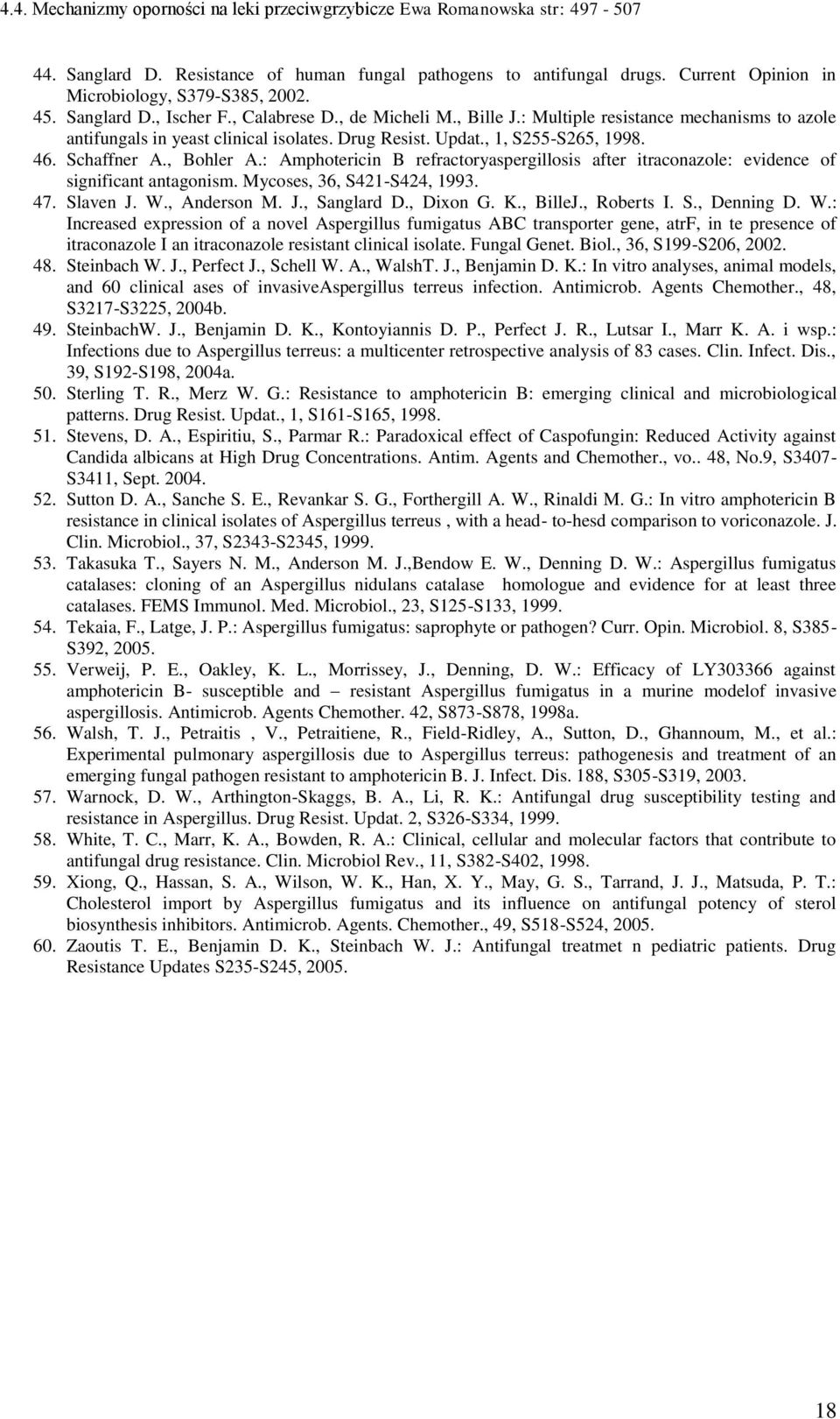 : Amphotericin B refractoryaspergillosis after itraconazole: evidence of significant antagonism. Mycoses, 36, S421-S424, 1993. 47. Slaven J. W., Anderson M. J., Sanglard D., Dixon G. K., BilleJ.