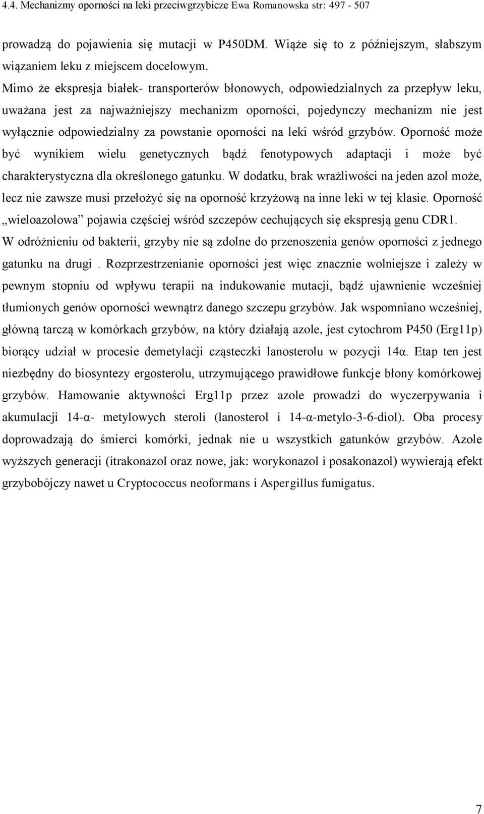 powstanie oporności na leki wśród grzybów. Oporność może być wynikiem wielu genetycznych bądź fenotypowych adaptacji i może być charakterystyczna dla określonego gatunku.