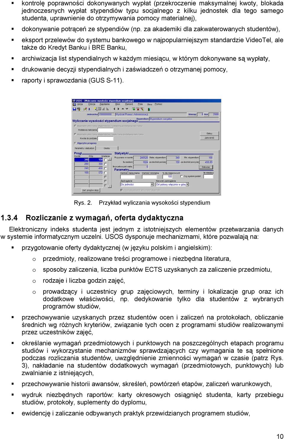 za akademiki dla zakwaterowanych studentów), eksport przelewów do systemu bankowego w najpopularniejszym standardzie VideoTel, ale także do Kredyt Banku i BRE Banku, archiwizacja list stypendialnych