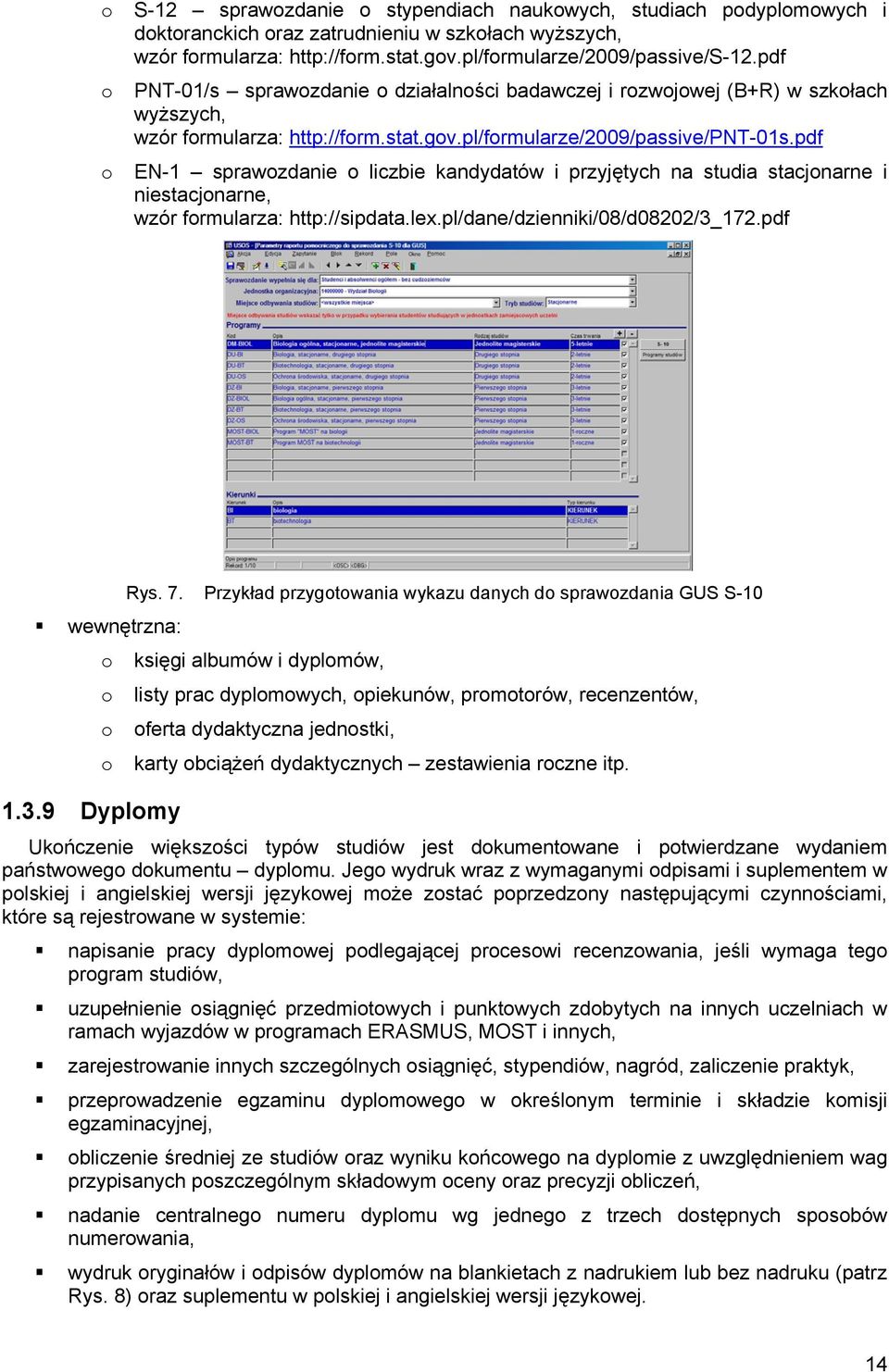 pdf o EN-1 sprawozdanie o liczbie kandydatów i przyjętych na studia stacjonarne i niestacjonarne, wzór formularza: http://sipdata.lex.pl/dane/dzienniki/08/d08202/3_172.pdf wewnętrzna: 1.3.9 Dyplomy Rys.