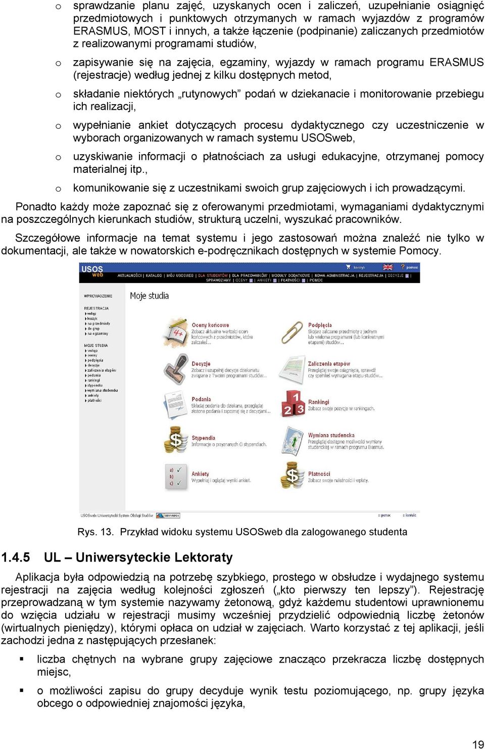 metod, o składanie niektórych rutynowych podań w dziekanacie i monitorowanie przebiegu ich realizacji, o wypełnianie ankiet dotyczących procesu dydaktycznego czy uczestniczenie w wyborach