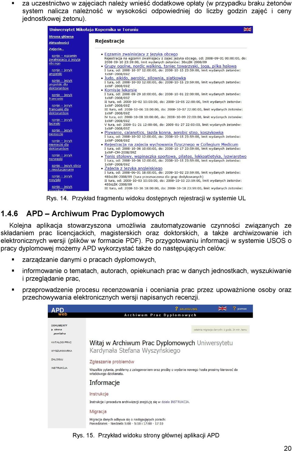 6 APD Archiwum Prac Dyplomowych Kolejna aplikacja stowarzyszona umożliwia zautomatyzowanie czynności związanych ze składaniem prac licencjackich, magisterskich oraz doktorskich, a także