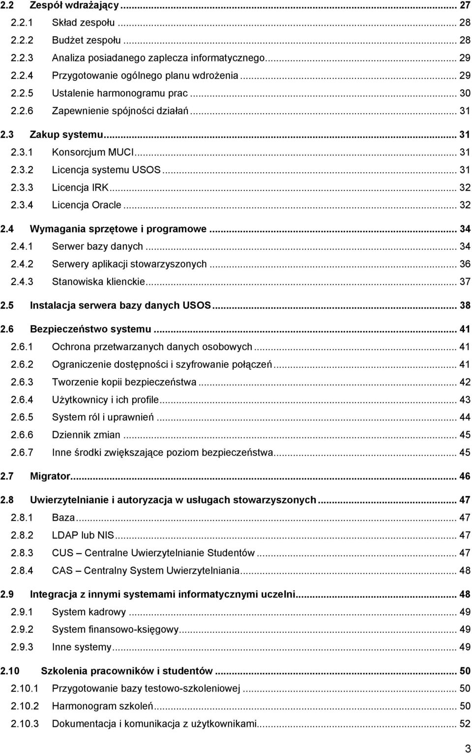 .. 34 2.4.1 Serwer bazy danych... 34 2.4.2 Serwery aplikacji stowarzyszonych... 36 2.4.3 Stanowiska klienckie... 37 2.5 Instalacja serwera bazy danych USOS... 38 2.6 Bezpieczeństwo systemu... 41 2.6.1 Ochrona przetwarzanych danych osobowych.
