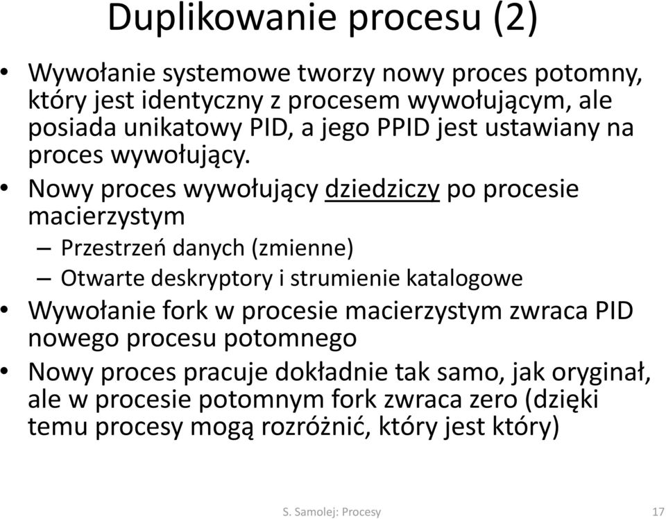Nowy proces wywołujący dziedziczy po procesie macierzystym Przestrzeń danych (zmienne) Otwarte deskryptory i strumienie katalogowe Wywołanie