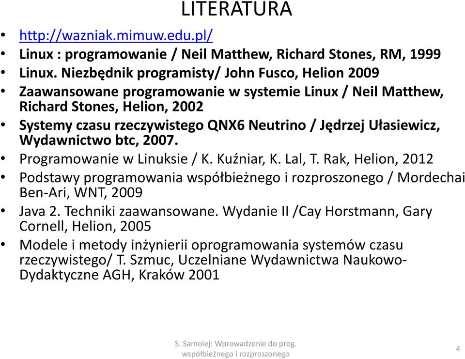 Ułasiewicz, Wydawnictwo btc, 2007. Programowanie w Linuksie / K. Kuźniar, K. Lal, T. Rak, Helion, 2012 Podstawy programowania współbieżnego i rozproszonego / Mordechai Ben-Ari, WNT, 2009 Java 2.