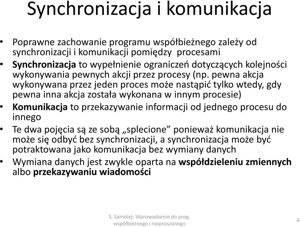 pewna akcja wykonywana przez jeden proces może nastąpić tylko wtedy, gdy pewna inna akcja została wykonana w innym procesie) Komunikacja to przekazywanie informacji od jednego procesu do