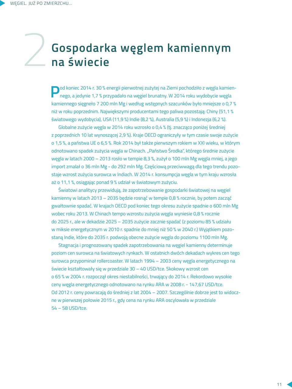Największymi producentami tego paliwa pozostają: Chiny (51,1 % światowego wydobycia), USA (11,9 %) Indie (8,2 %), Australia (5,9 %) i Indonezja (6,2 %).