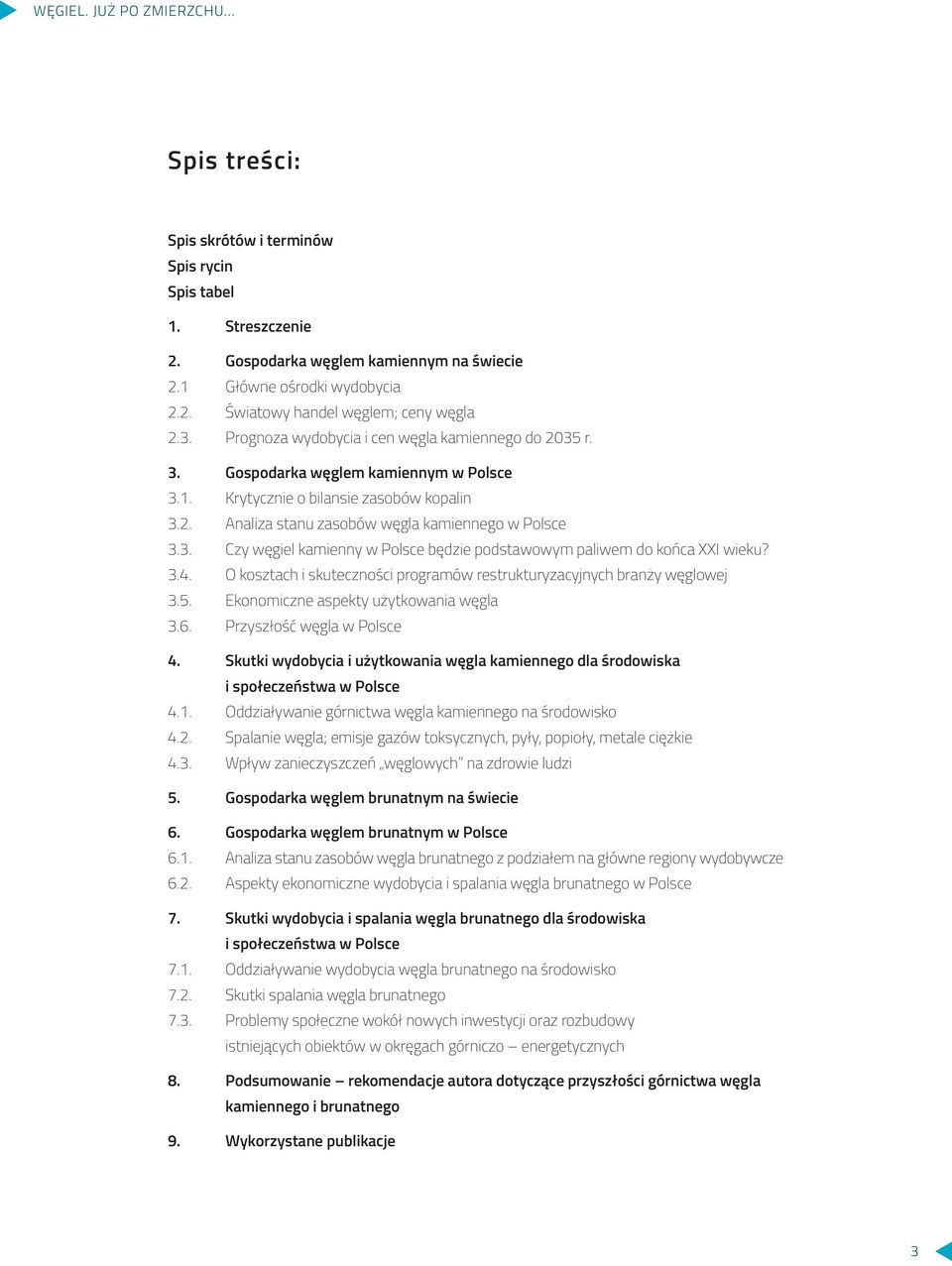 3.4. O kosztach i skuteczności programów restrukturyzacyjnych branży węglowej 3.5. Ekonomiczne aspekty użytkowania węgla 3.6. Przyszłość węgla w Polsce 4.