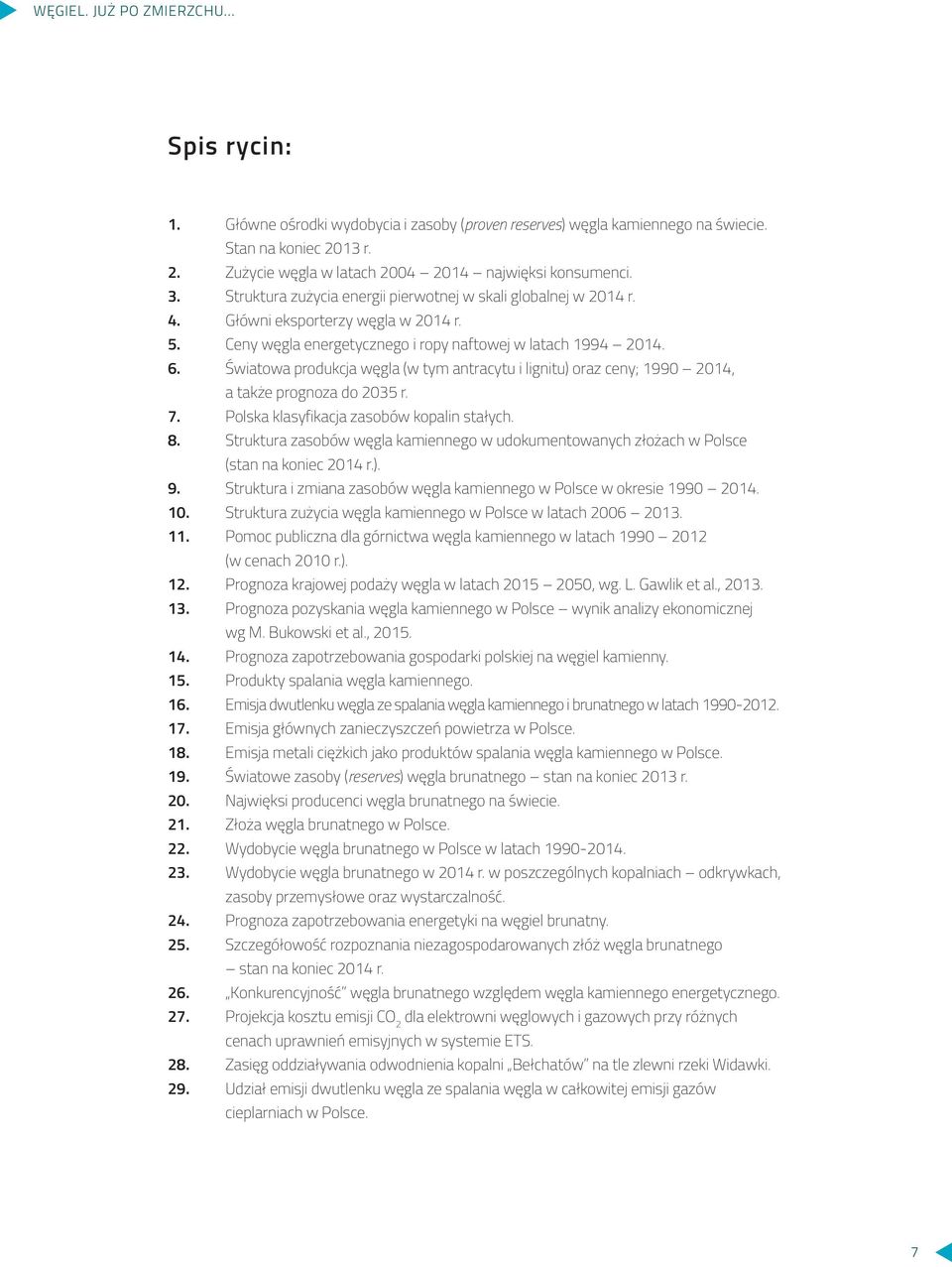 Światowa produkcja węgla (w tym antracytu i lignitu) oraz ceny; 1990 2014, a także prognoza do 2035 r. 7. Polska klasyfikacja zasobów kopalin stałych. 8.