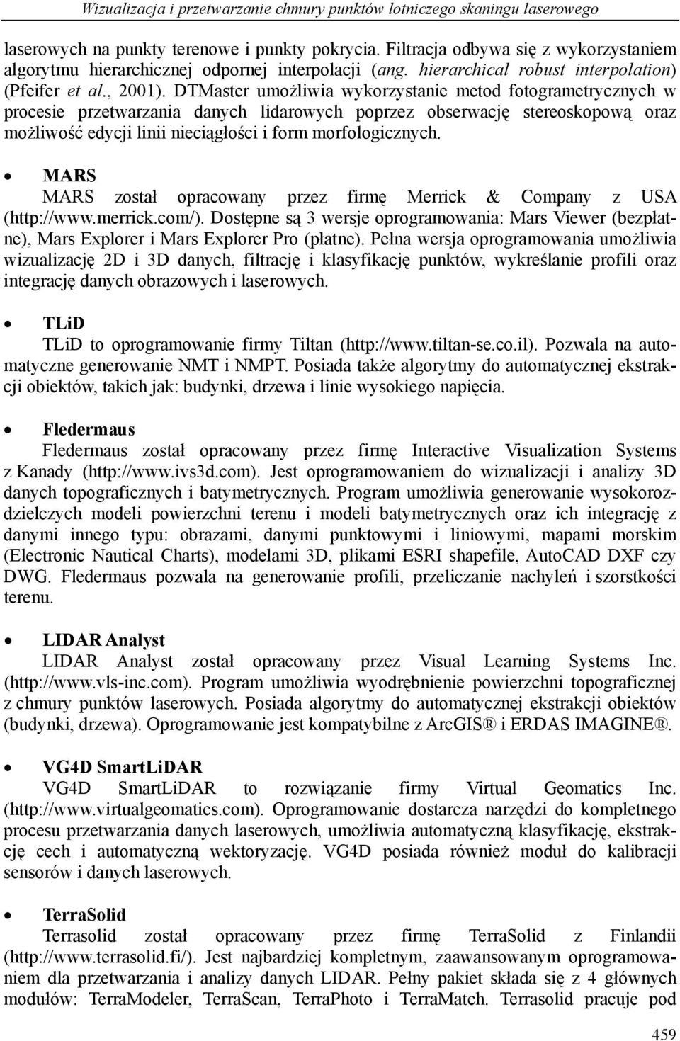DTMaster umożliwia wykorzystanie metod fotogrametrycznych w procesie przetwarzania danych lidarowych poprzez obserwację stereoskopową oraz możliwość edycji linii nieciągłości i form morfologicznych.