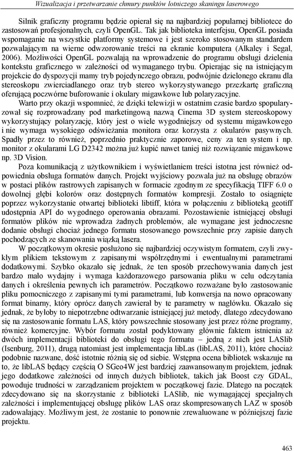 Tak jak biblioteka interfejsu, OpenGL posiada wspomaganie na wszystkie platformy systemowe i jest szeroko stosowanym standardem pozwalającym na wierne odwzorowanie treści na ekranie komputera