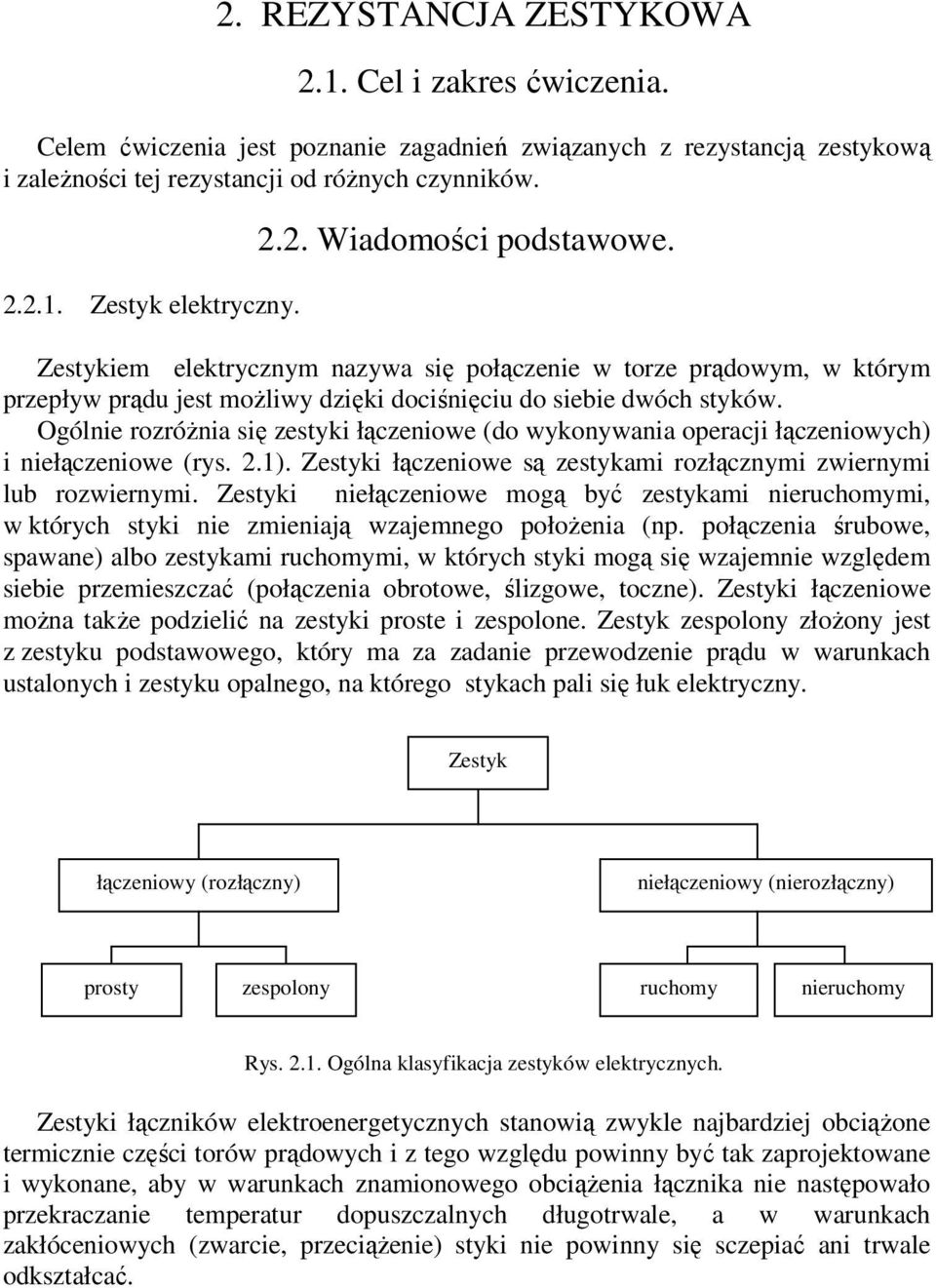 Ogólnie rozróżnia się zestyki łączeniowe (do wykonywania operacji łączeniowych) i niełączeniowe (rys. 2.1). Zestyki łączeniowe są zestykami rozłącznymi zwiernymi lub rozwiernymi.