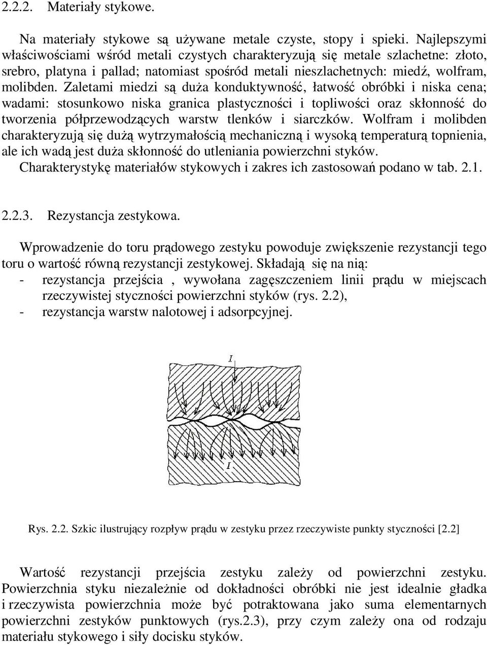 Zaletami miedzi są duża konduktywność, łatwość obróbki i niska cena; wadami: stosunkowo niska granica plastyczności i topliwości oraz skłonność do tworzenia półprzewodzących warstw tlenków i