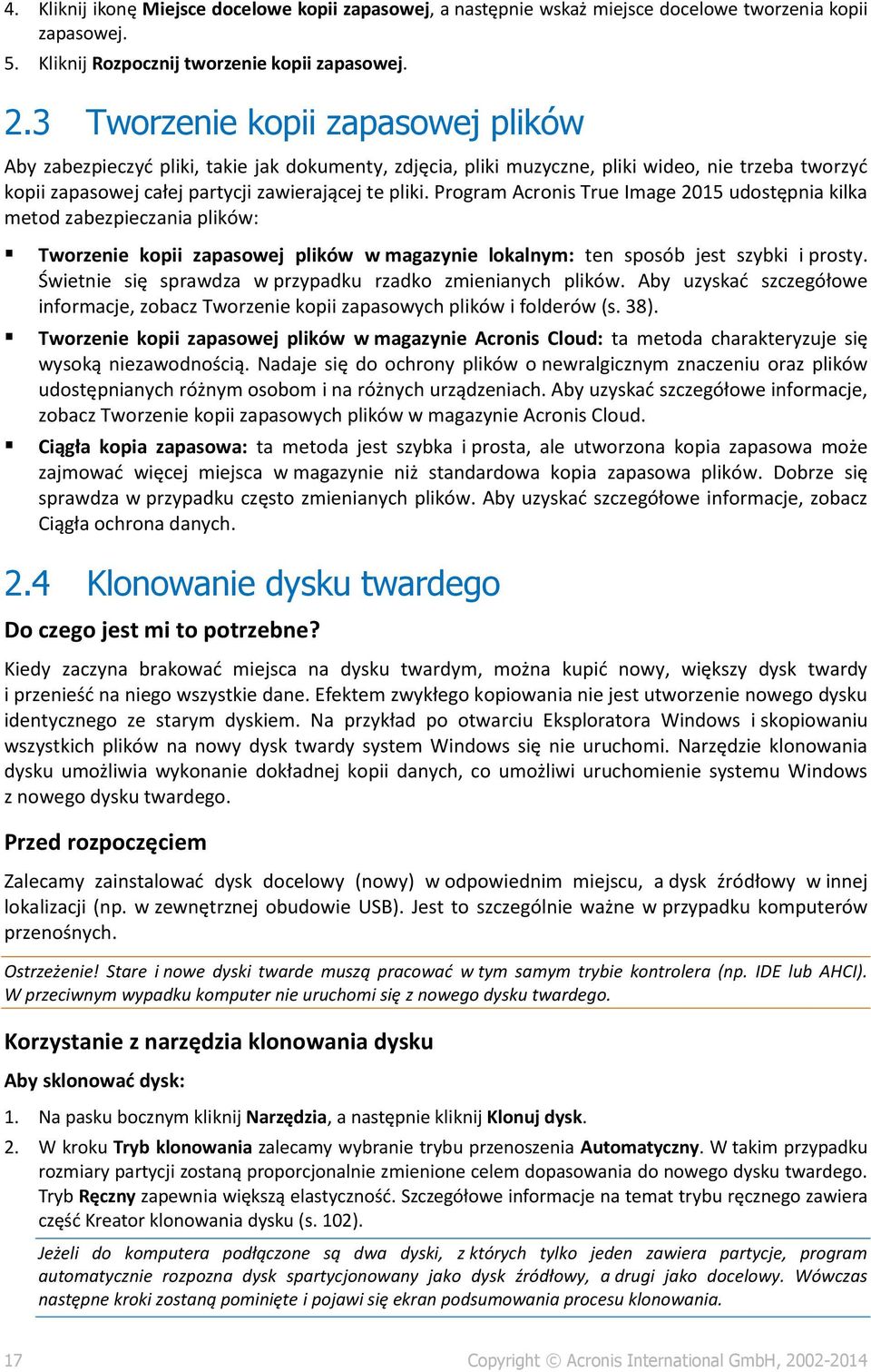 Program Acronis True Image 2015 udostępnia kilka metod zabezpieczania plików: Tworzenie kopii zapasowej plików w magazynie lokalnym: ten sposób jest szybki i prosty.